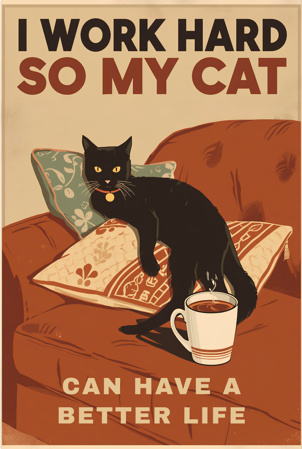 I Work Hard So My Cat Can Have a Better Life